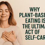 Why Plant-Based Eating Is the Ultimate Act of Self-Care